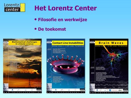 Filosofie en werkwijze De toekomst Het Lorentz Center.