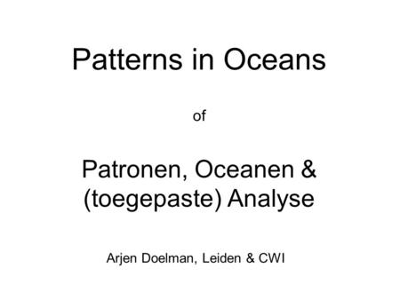 Patterns in Oceans of Patronen, Oceanen & (toegepaste) Analyse Arjen Doelman, Leiden & CWI.