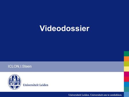 Videodossier ICLON,I.Steen. Opbouw -Introductie -Vraaggesprek -Resultaat.