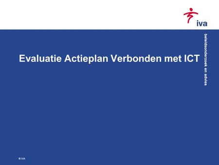 © IVA Evaluatie Actieplan Verbonden met ICT. © IVA Evaluatie actieplan verbonden met ICT 13 verschillende projecten (po, vo, mbo) Survey onder docenten.