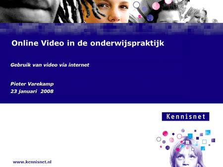 Www.kennisnet.nl Naam van de Auteur 7 januari 2008 Online Video in de onderwijspraktijk Gebruik van video via internet Pieter Varekamp 23 januari 2008.