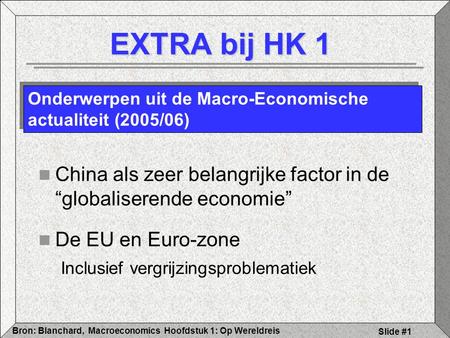 Hoofdstuk 1: Op WereldreisBron: Blanchard, Macroeconomics Slide #1 EXTRA bij HK 1 China als zeer belangrijke factor in de “globaliserende economie” De.