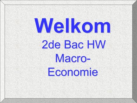 Welkom 2de Bac HW Macro- Economie. Slide #2 Kennismaking / Inleiding 1. Handboek 2. Werkwijze / Evaluatie 3. Praktische Organisatie 4. Vragen / Opmerkingen.