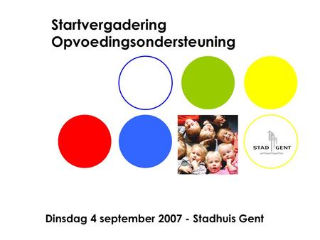 Startvergadering Opvoedingsondersteuning Dinsdag 4 september 2007 - Stadhuis Gent.