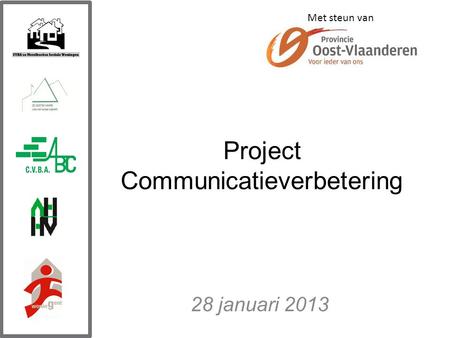 Project Communicatieverbetering 28 januari 2013 Met steun van.