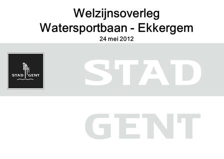 Welzijnsoverleg Watersportbaan - Ekkergem 24 mei 2012.