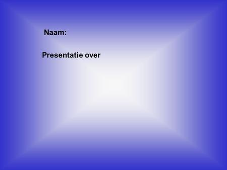 Naam: Presentatie over Klik op “Naam”. Vul je naam in .