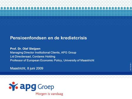 Pensioenfondsen en de kredietcrisis Prof. Dr. Olaf Sleijpen Managing Director Institutional Clients, APG Group Lid Directieraad, Cordares Holding Professor.