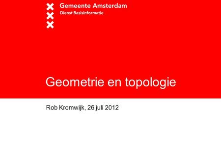 Geometrie en topologie Rob Kromwijk, 26 juli 2012.