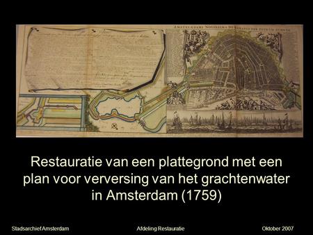 Restauratie van een plattegrond met een plan voor verversing van het grachtenwater in Amsterdam (1759) Stadsarchief Amsterdam			Afdeling Restauratie			Oktober.