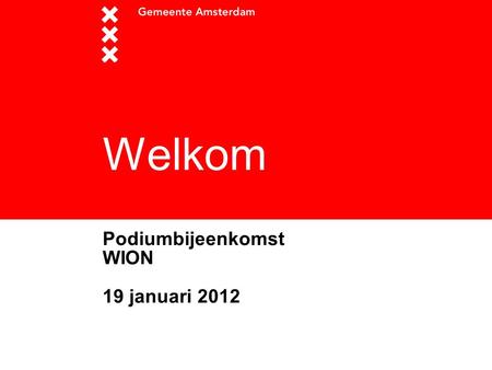 Welkom Podiumbijeenkomst WION 19 januari 2012. Programma  Welkom bij Waternet  De WION in beeld  WION in Amsterdam: vraag en antwoord - doe mee! 