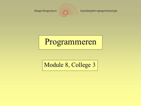 Opleiding BewegingstechnologieHaagse Hogeschool Programmeren Module 8, College 3.