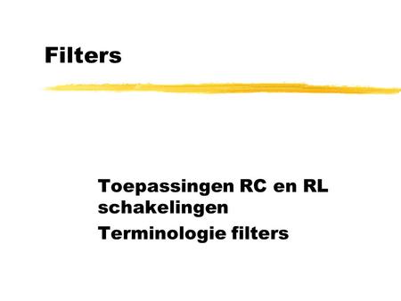 Toepassingen RC en RL schakelingen Terminologie filters
