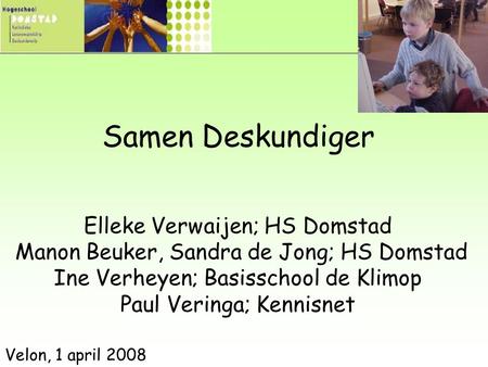 Samen Deskundiger Elleke Verwaijen; HS Domstad Manon Beuker, Sandra de Jong; HS Domstad Ine Verheyen; Basisschool de Klimop Paul Veringa; Kennisnet.