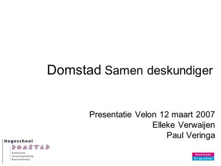Domstad Samen deskundiger Presentatie Velon 12 maart 2007 Elleke Verwaijen Paul Veringa.