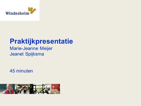 Praktijkpresentatie Marie-Jeanne Meijer Jeanet Spijksma 45 minuten.