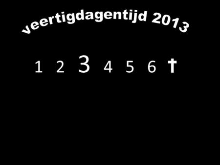 Veertigdagentijd 2013 1  2  3  4   5  6 .