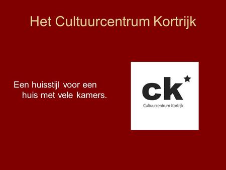 Het Cultuurcentrum Kortrijk Een huisstijl voor een huis met vele kamers.