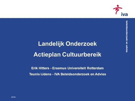 © IVA Landelijk Onderzoek Actieplan Cultuurbereik Erik Hitters - Erasmus Universiteit Rotterdam Teunis IJdens - IVA Beleidsonderzoek en Advies.