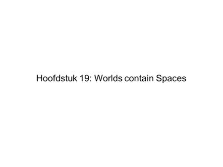 Hoofdstuk 19: Worlds contain Spaces. Organizing your Game Space Linear Grid Web Points in Space Divided Space.