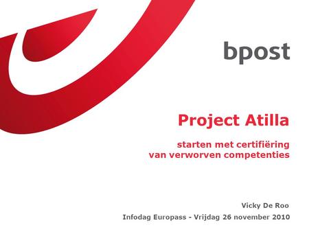 Project Atilla starten met certifiëring van verworven competenties Infodag Europass - Vrijdag 26 november 2010 Vicky De Roo.