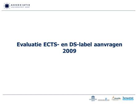Evaluatie ECTS- en DS-label aanvragen 2009. Procedure/1 1 18.03.2008 beslissing nieuwe oproep labelaanvragen meegedeeld aan de Nationale Agentschappen.