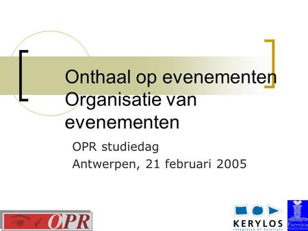 Onthaal op evenementen Organisatie van evenementen OPR studiedag Antwerpen, 21 februari 2005.