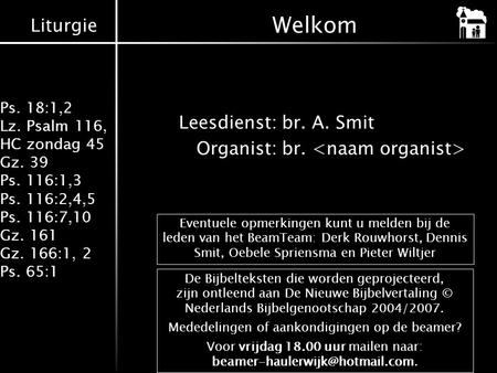 Welkom Leesdienst: br. A. Smit Organist: br. <naam organist>
