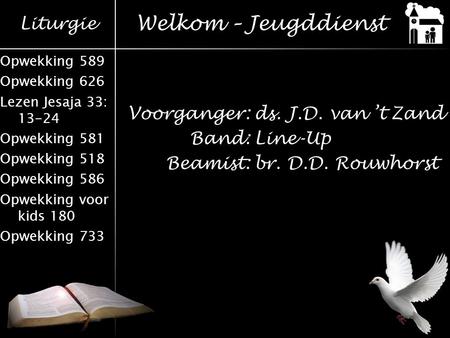 Welkom – Jeugddienst Voorganger: ds. J.D. van ’t Zand Band: Line-Up Beamist: br. D.D. Rouwhorst.