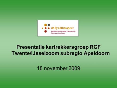 WELKOM. Presentatie kartrekkersgroep RGF Twente/IJsselzoom subregio Apeldoorn 18 november 2009.