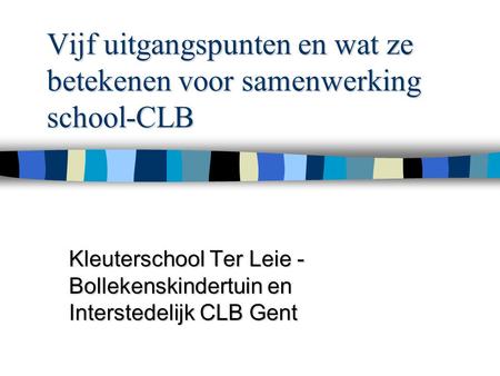 Vijf uitgangspunten en wat ze betekenen voor samenwerking school-CLB Kleuterschool Ter Leie - Bollekenskindertuin en Interstedelijk CLB Gent.