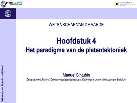 WETENSCHAP VAN DE AARDE Hoofdstuk 4 Het paradigma van de platentektoniek Manuel Sintubin Departement Aard- & Omgevingswetenschappen, Katholieke Universiteit.