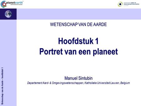 WETENSCHAP VAN DE AARDE Hoofdstuk 1 Portret van een planeet Manuel Sintubin Departement Aard- & Omgevingswetenschappen, Katholieke Universiteit Leuven,