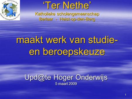 Upd@te Hoger Onderwijs 5 maart 2009 ‘Ter Nethe’ Katholieke scholengemeenschap Berlaar - Heist-op-den-Berg maakt werk van studie- en beroepskeuze.