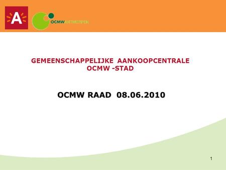1 GEMEENSCHAPPELIJKE AANKOOPCENTRALE OCMW -STAD OCMW RAAD 08.06.2010.