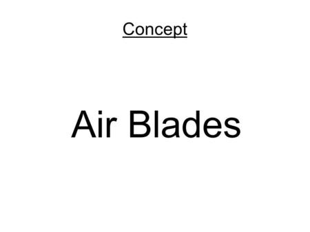 Concept Air Blades. Premisse Precisie Snelheid Efficiëntie Vrijheid.