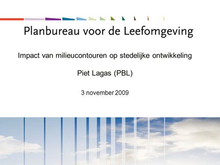 Impact van milieucontouren op stedelijke ontwikkeling Piet Lagas (PBL) 3 november 2009.