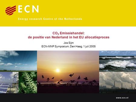 CO 2 Emissiehandel: de positie van Nederland in het EU allocatieproces Jos Sijm ECN-MNP Symposium, Den Haag, 1 juli 2005.