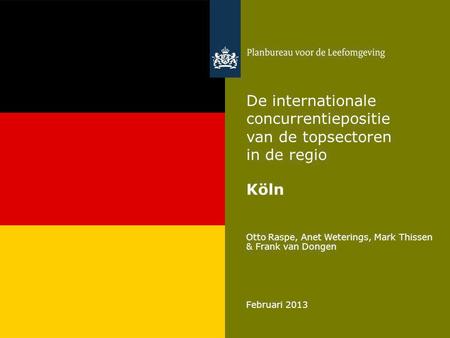 Otto Raspe, Anet Weterings, Mark Thissen & Frank van Dongen Februari 2013 De internationale concurrentiepositie van de topsectoren in de regio Köln.