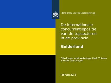 Otto Raspe, Anet Weterings, Mark Thissen & Frank van Dongen Februari 2013 De internationale concurrentiepositie van de topsectoren in de provincie Gelderland.