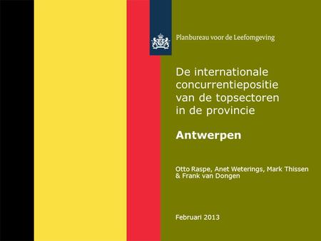 Otto Raspe, Anet Weterings, Mark Thissen & Frank van Dongen Februari 2013 De internationale concurrentiepositie van de topsectoren in de provincie Antwerpen.