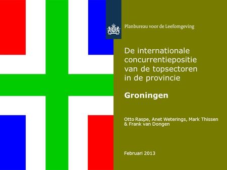 Otto Raspe, Anet Weterings, Mark Thissen & Frank van Dongen Februari 2013 De internationale concurrentiepositie van de topsectoren in de provincie Groningen.