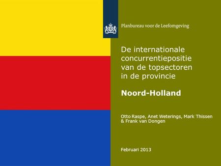 Otto Raspe, Anet Weterings, Mark Thissen & Frank van Dongen Februari 2013 De internationale concurrentiepositie van de topsectoren in de provincie Noord-Holland.