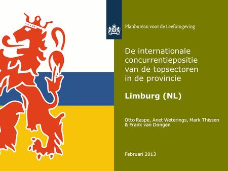 De internationale concurrentiepositie van de topsectoren in de provincie Limburg (NL) Otto Raspe, Anet Weterings, Mark Thissen & Frank van Dongen Februari.