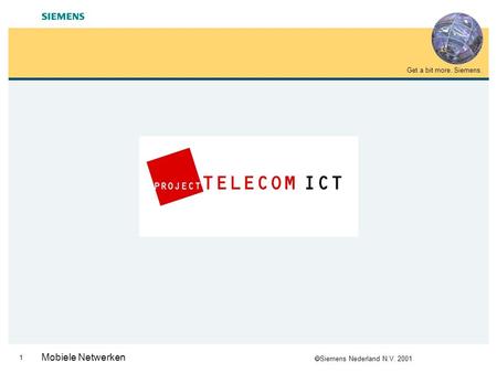  Siemens Nederland N.V. 2001 Get a bit more. Siemens. 1 Mobiele Netwerken MBO TELECOM/ICT Mobiele netwerken.