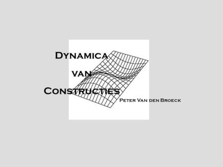 Dynamica van Constructies Peter Van den Broeck TexPoint fonts used in EMF. Read the TexPoint manual before you delete this box.: