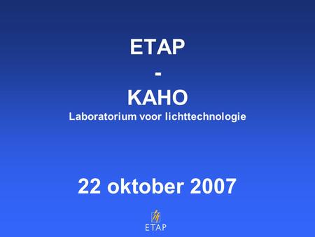 ETAP - KAHO Laboratorium voor lichttechnologie 22 oktober 2007.