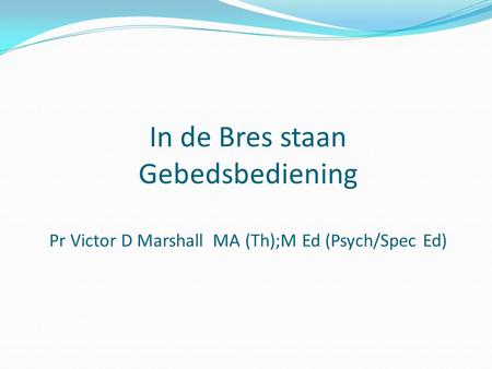 In de Bres staan Gebedsbediening Pr Victor D Marshall MA (Th);M Ed (Psych/Spec Ed)