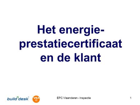 EPC Vlaanderen - Inspectie1 Het energie- prestatiecertificaat en de klant.