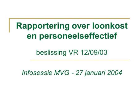 Rapportering over loonkost en personeelseffectief beslissing VR 12/09/03 Infosessie MVG - 27 januari 2004.
